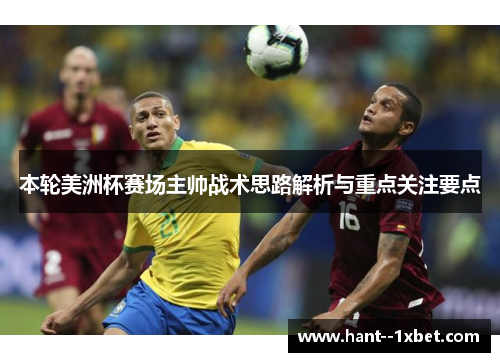 本轮美洲杯赛场主帅战术思路解析与重点关注要点