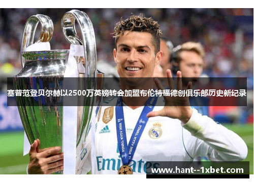 塞普范登贝尔赫以2500万英镑转会加盟布伦特福德创俱乐部历史新纪录