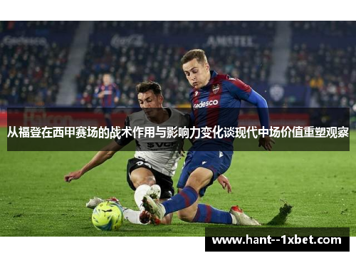 从福登在西甲赛场的战术作用与影响力变化谈现代中场价值重塑观察 从福登在西甲赛场的战术作用与影响力变化谈现代中场价值重塑观察