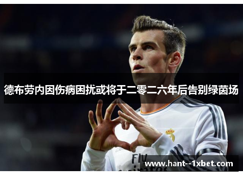 德布劳内因伤病困扰或将于二零二六年后告别绿茵场