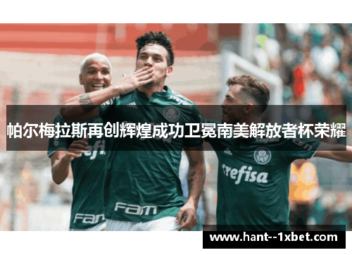 帕尔梅拉斯再创辉煌成功卫冕南美解放者杯荣耀