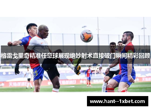 格雷戈里奇精准任意球展现绝妙射术直接破门瞬间精彩回顾