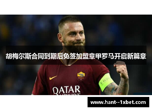 胡梅尔斯合同到期后免签加盟意甲罗马开启新篇章