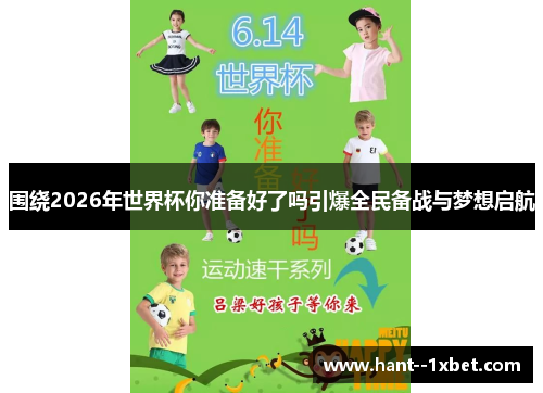 围绕2026年世界杯你准备好了吗引爆全民备战与梦想启航