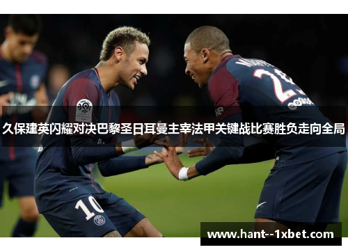 久保建英闪耀对决巴黎圣日耳曼主宰法甲关键战比赛胜负走向全局