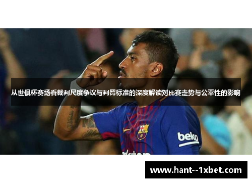 从世俱杯赛场看裁判尺度争议与判罚标准的深度解读对比赛走势与公平性的影响