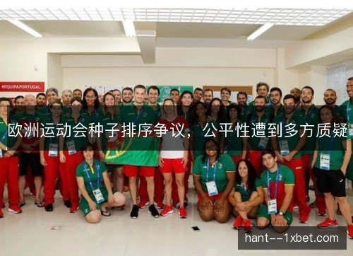 欧洲运动会种子排序争议,公平性遭到多方质疑 欧洲运动会种子排序争议,公平性遭到多方质疑